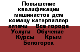 Повышение квалификации машинистов дсм комацу,катерпиллер,хитачи. - Все города Услуги » Обучение. Курсы   . Крым,Белогорск